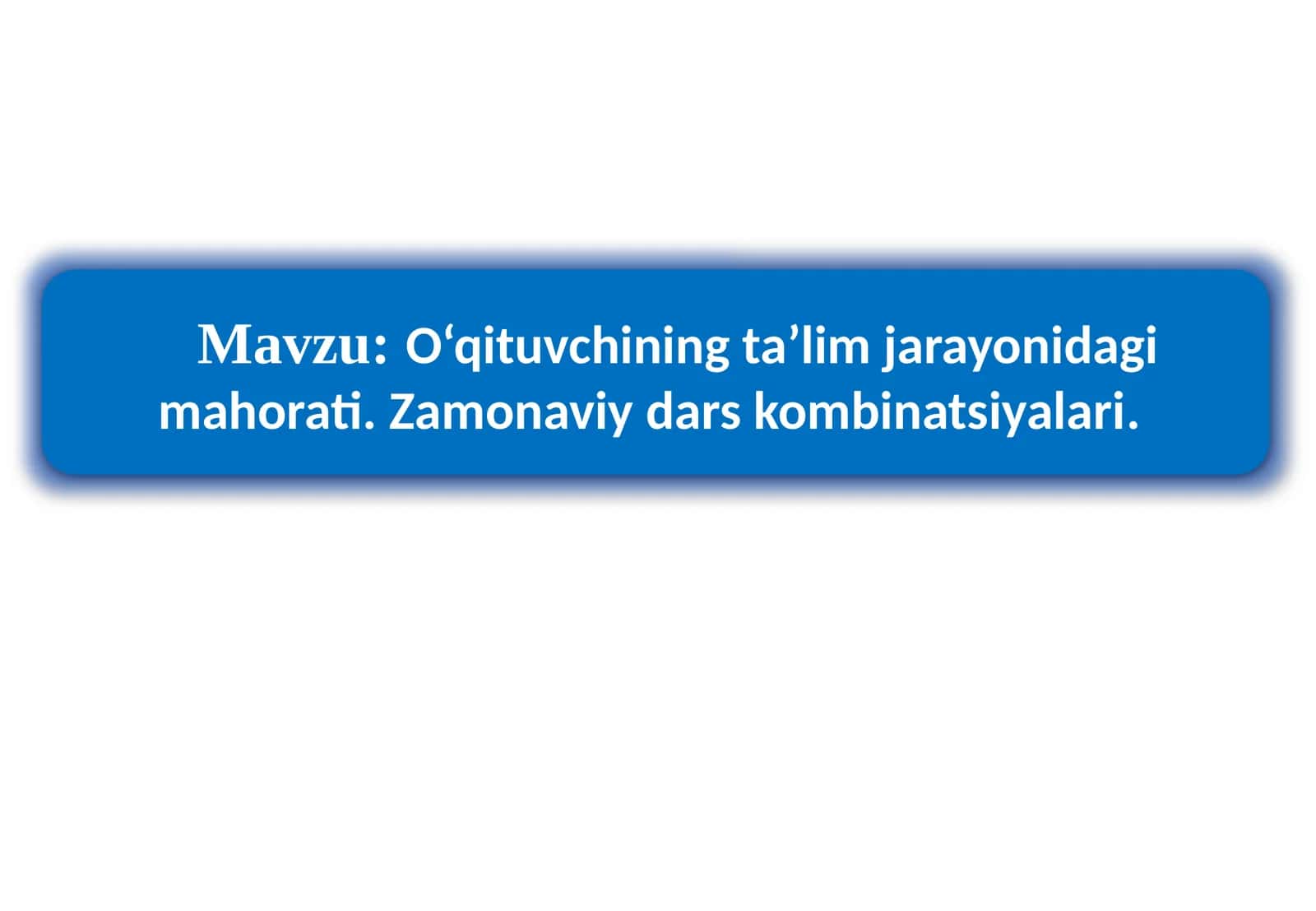 O‘qituvchining ta’lim jarayonidagi mahorati. Zamonaviy dars kombinatsiyalari