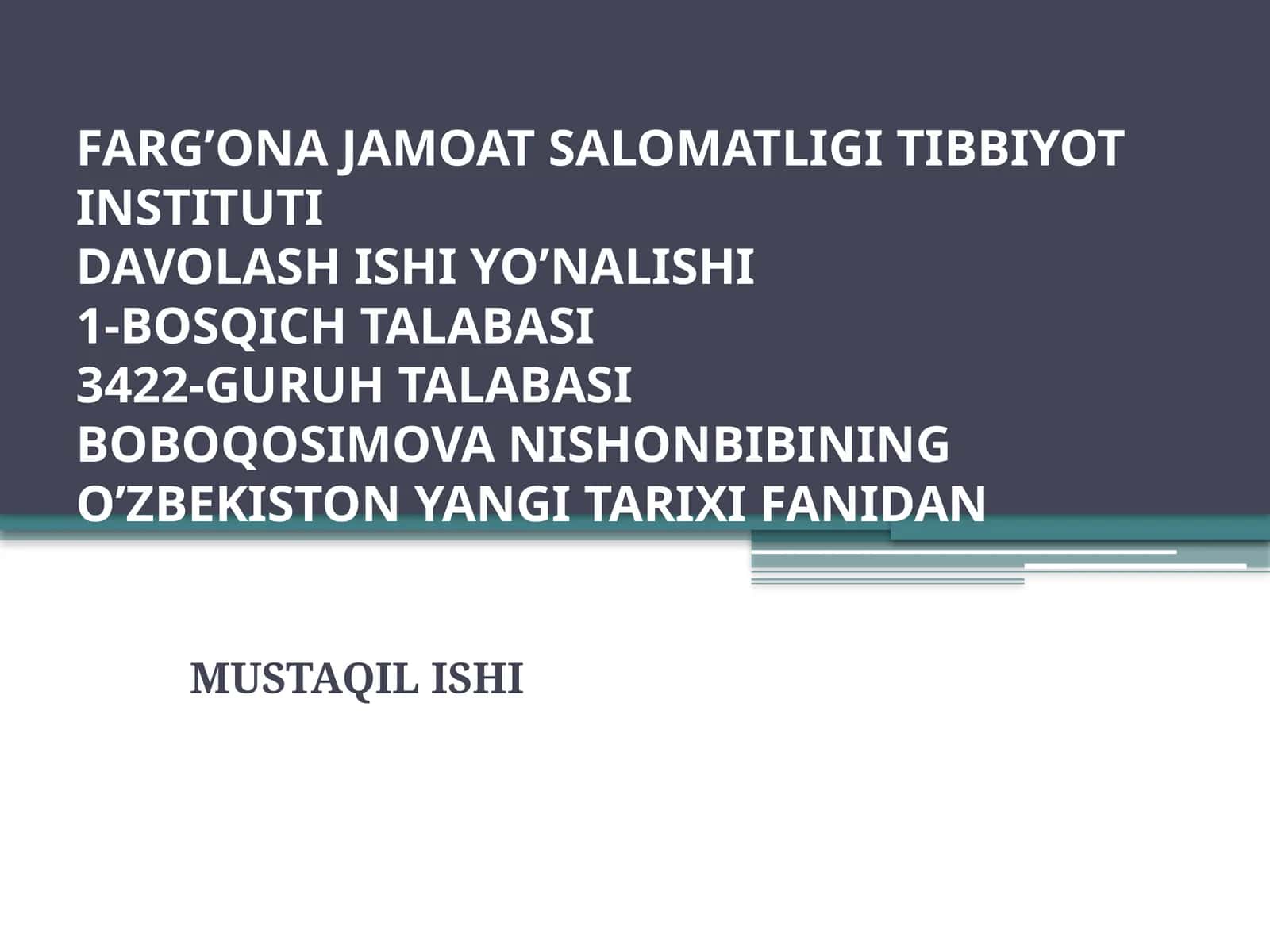 FARG’ONA JAMOAT SALOMATLIGI TIBBIYOT INSTITUTIDAVOLASH ISHI YO’NALISHI1-BOSQICH TALABASI3422-GURUH TALABASIBOBOQOSIMOVA NISHONBIBININGO’ZBEKISTONYANGI TARIXIFANIDAN