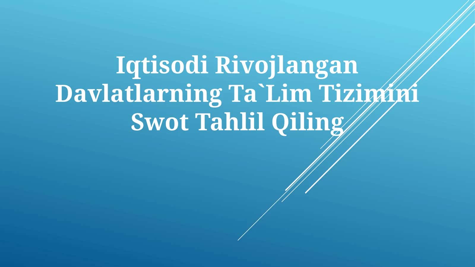 Iqtisodi Rivojlangan Davlatlarning Ta`Lim Tizimini Swot Tahlil Qiling