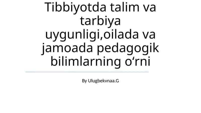 Tibbiyotda talim va tarbiya uygunligi,oilada va jamoada pedagogik bilimlarning oʻrni