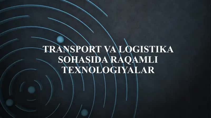 Transport va logistika sohasida raqamli texnologiyalar