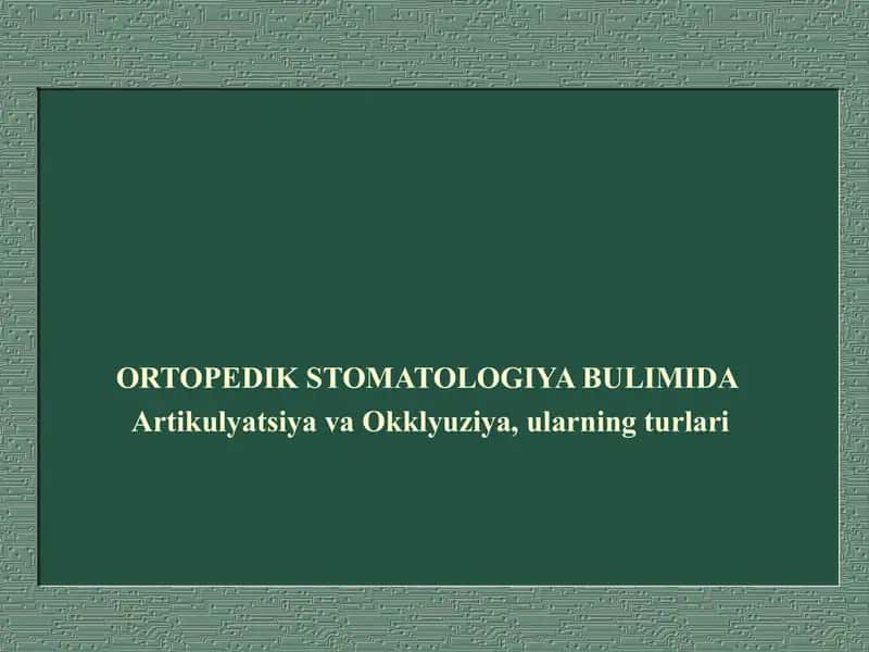 Ortopedik stomatologiya bo‘limida Artikulatsiya va oklyuziya, ularning turlari