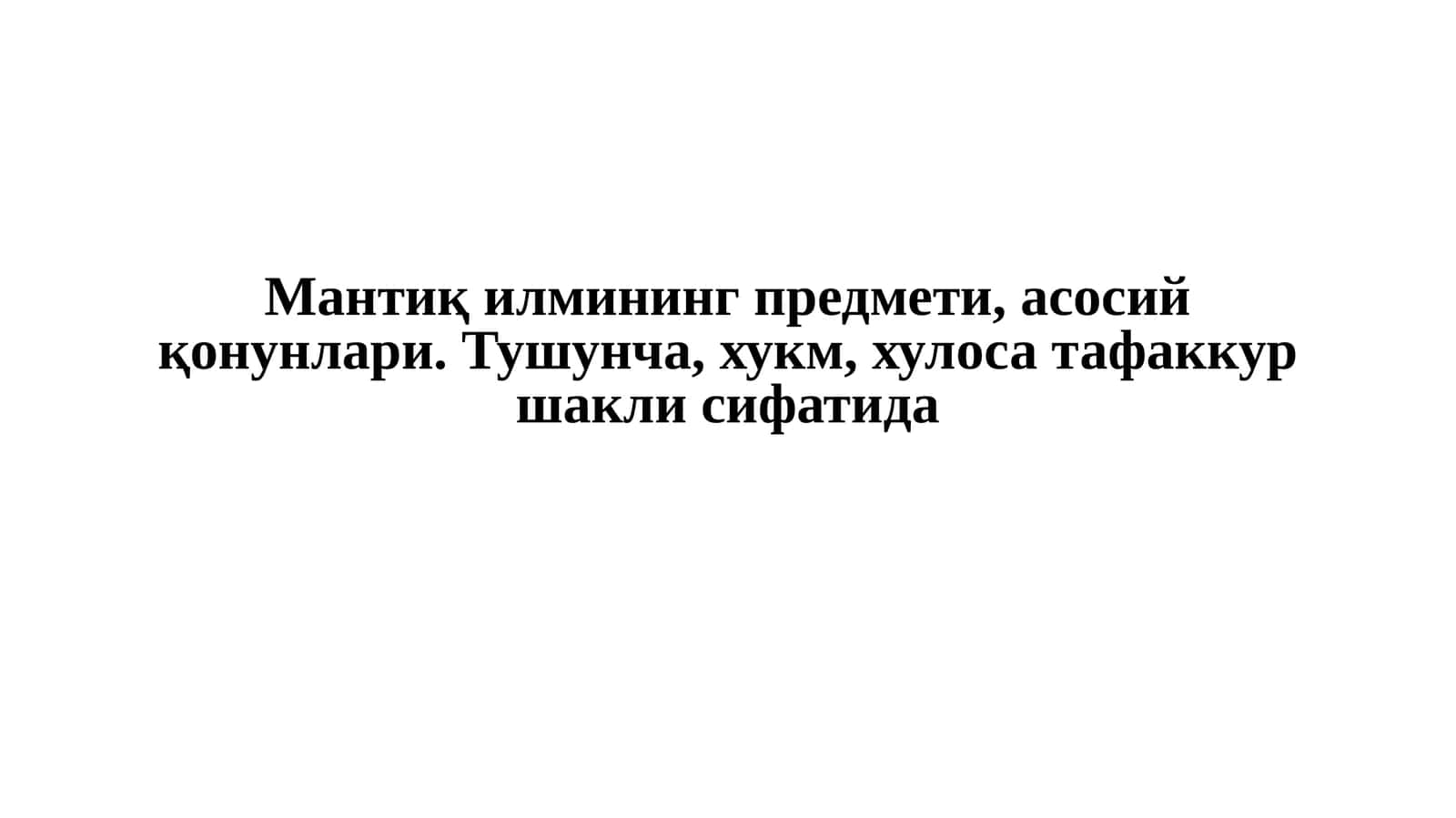 Мантиқ илмининг предмети, асосий қонунлари. Тушунча, хукм, хулоса тафаккур шакли сифатида