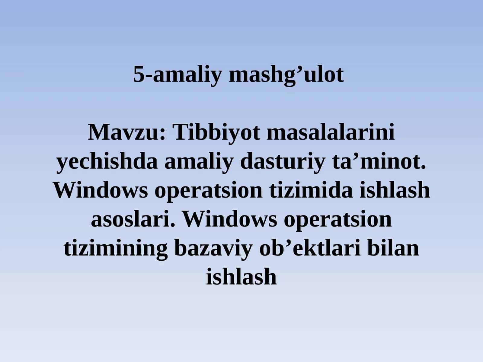 Tibbiyot masalalarini yechishda amaliy dasturiy ta'minot. Windows operatsion tizimida ishlash asoslari. Windows operatsion tizimining bazaviy ob'ektlari bilan tanishish