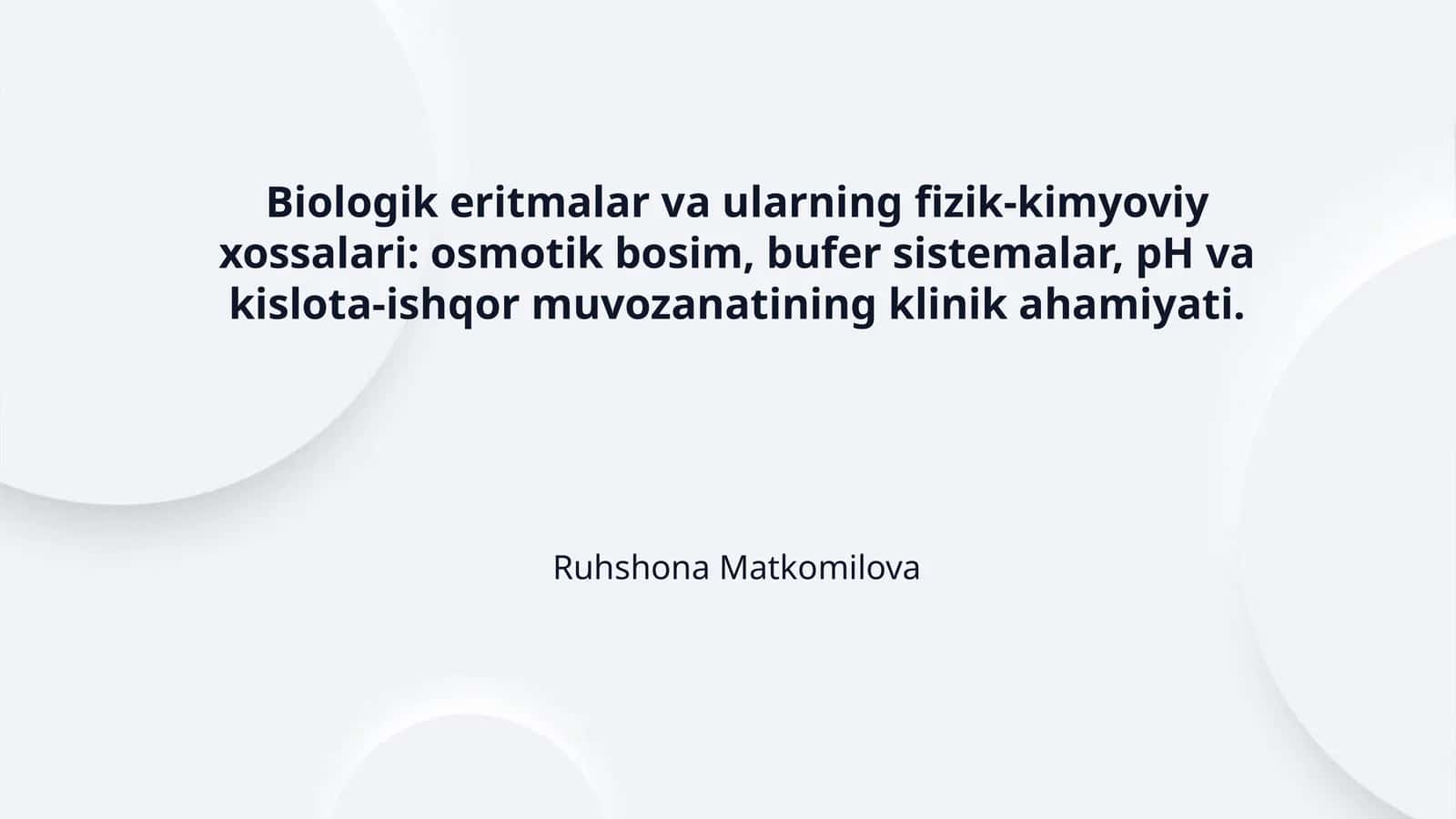 Biologik eritmalar va ularning fizik-kimyoviy xossalari: osmotik bosim, bufer sistemalar, pH va kislota-ishqor muvozanatining klinik ahamiyati.