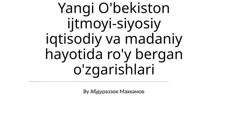 Yangi O'bekiston ijtmoyi-siyosiy iqtisodiy va madaniy hayotida ro'y bergan o'zgarishlari