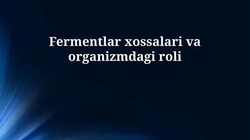 Fermentlar xossalari va organizmdagi roli