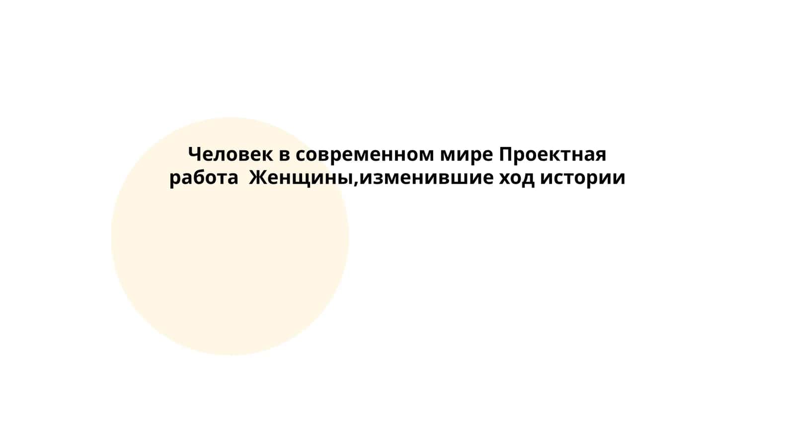 Человек в современном мире Проектная работа " Женщины,изменившие ход истории"