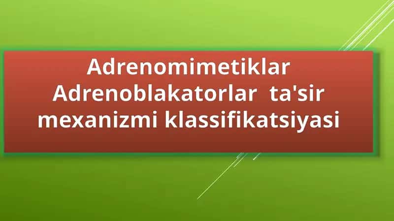 Adrenomimetiklar Adrenoblakatorlarta'sirmexanizmiklassifikatsiyasi