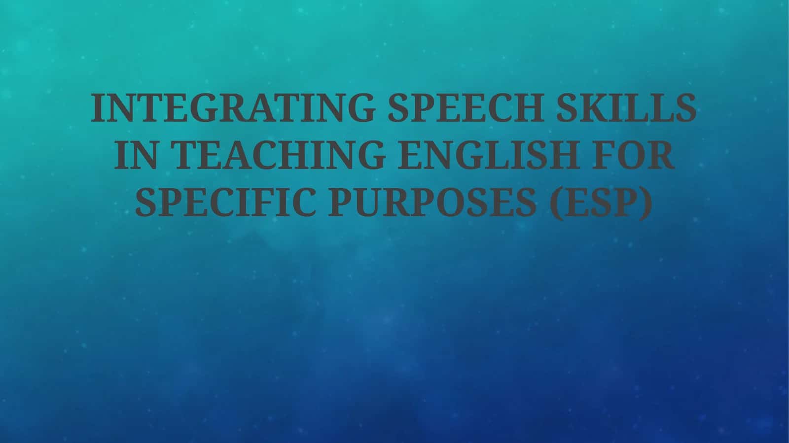 INTEGRATING SPEECH SKILLS IN TEACHING ENGLISH FOR SPECIFIC PURPOSES (ESP)
