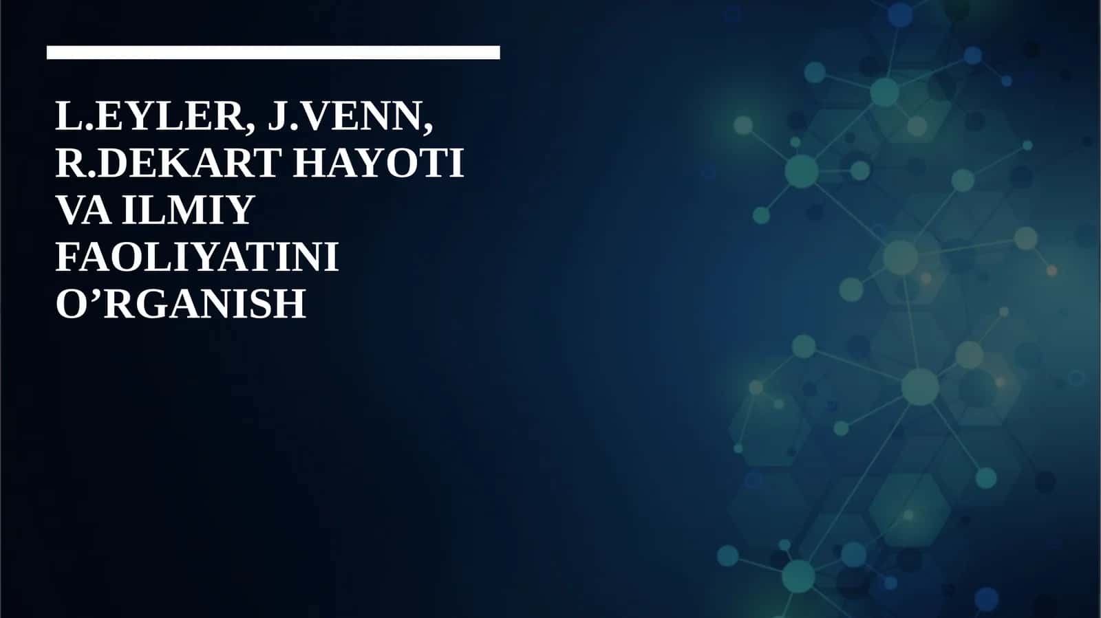 L.EYLER, J.VENN, R.DEKART HAYOTI VA ILMIY FAOLIYATINI O’RGANISH