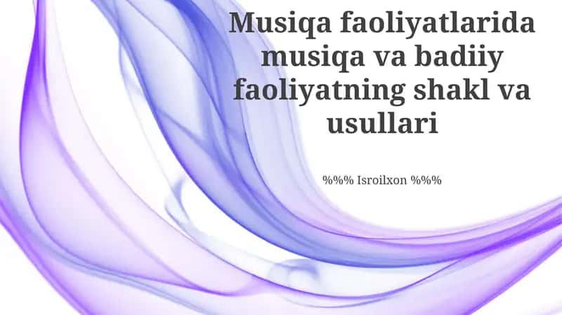 Musiqa faoliyatlarida musiqa va badiiy faoliyatning shakl va usullari