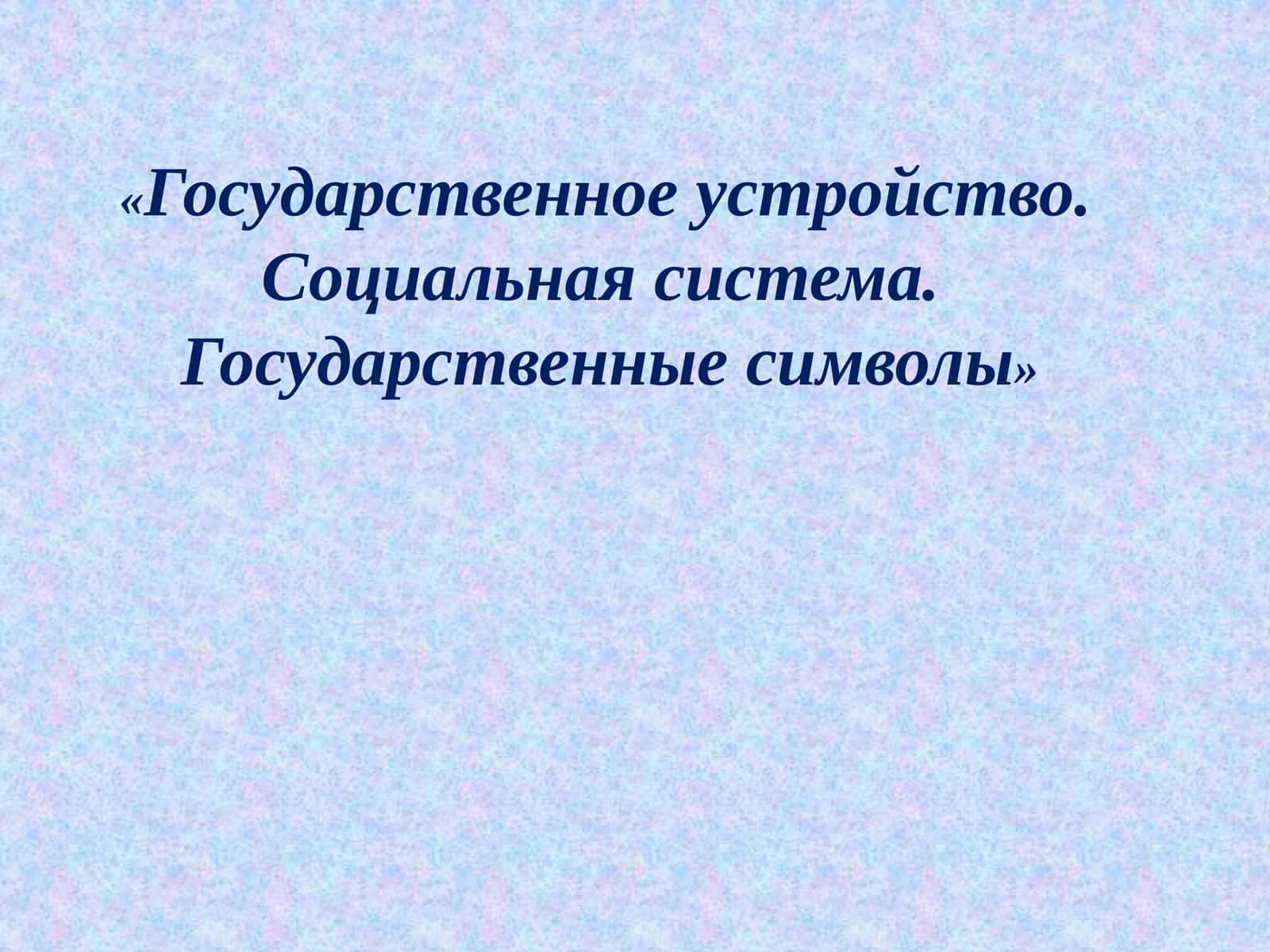 Государственное устройство. Социальная система. Государственные символы