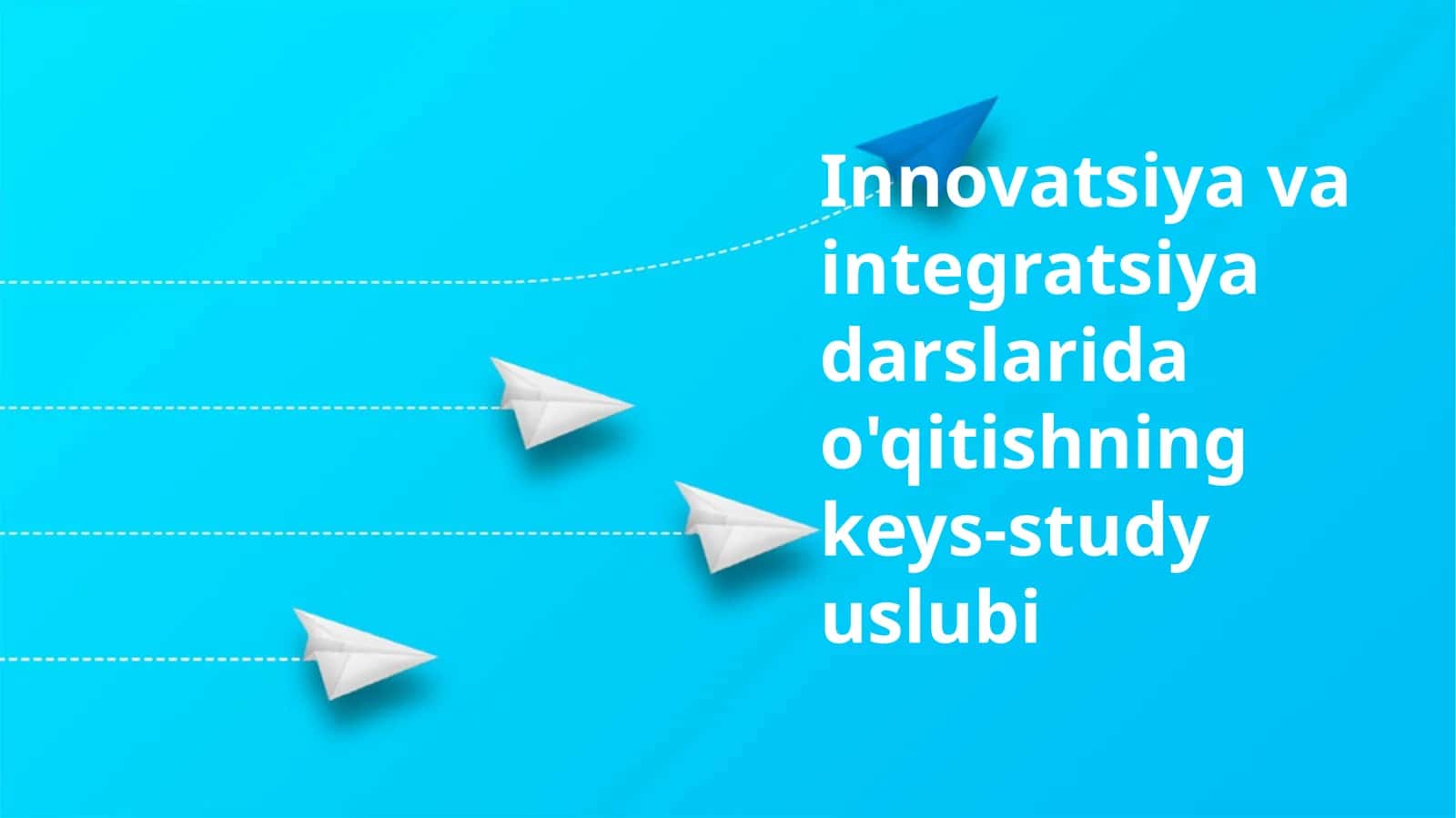Innovatsiya va integratsiya darslarida o'qitishning keys-study uslubi