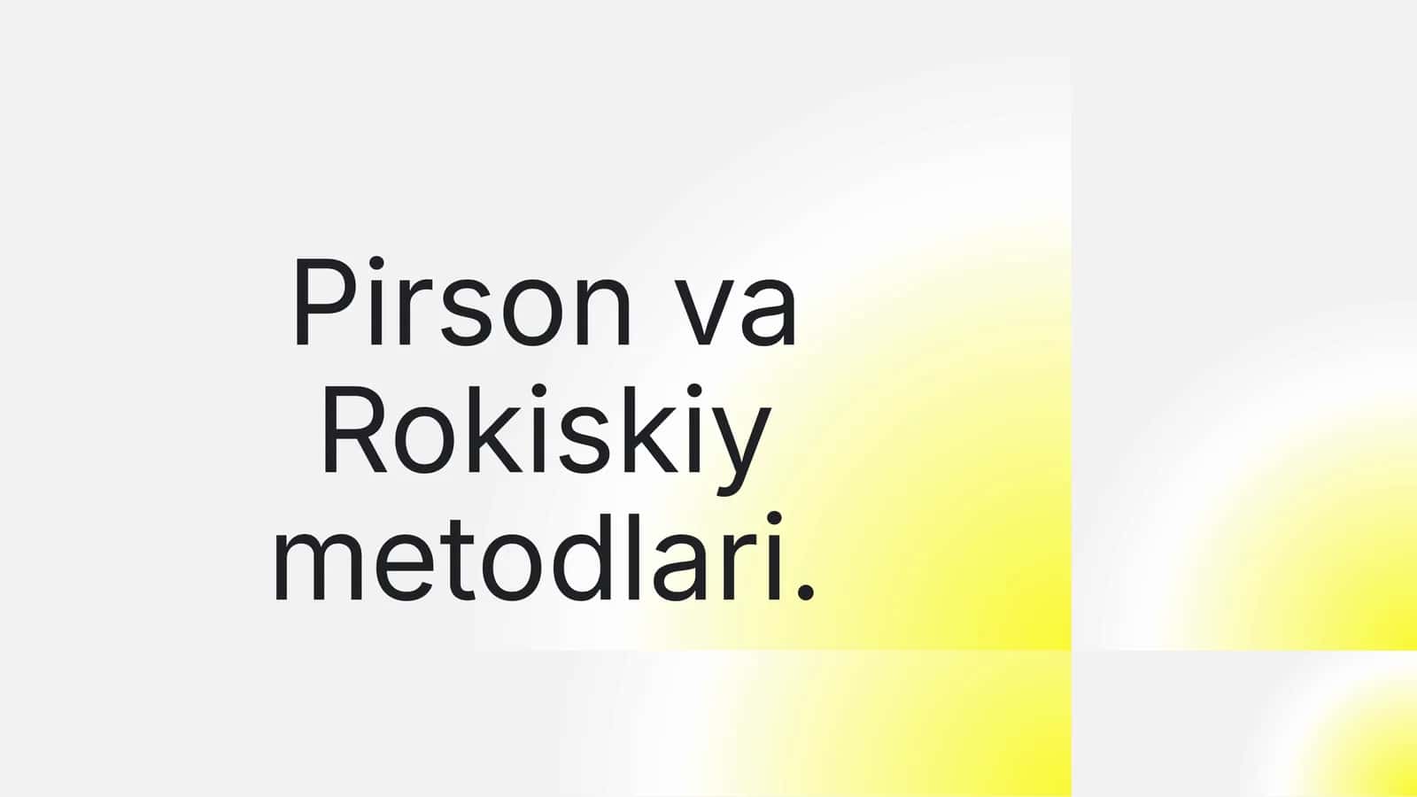 Pirson va Rokiskiy metodlari.