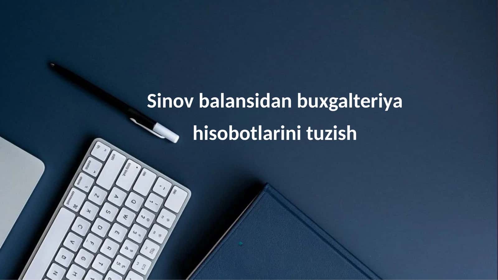 Sinov balansidan buxgalteriya hisobotlarini tuzish