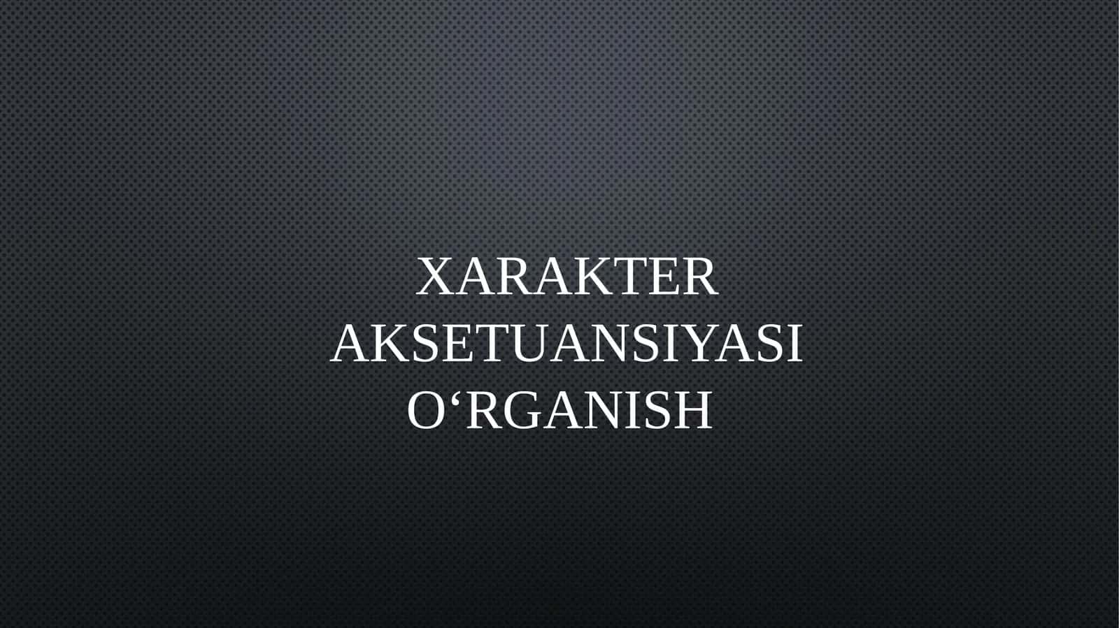 XARAKTER AKSETUANSIYASI O‘RGANISH