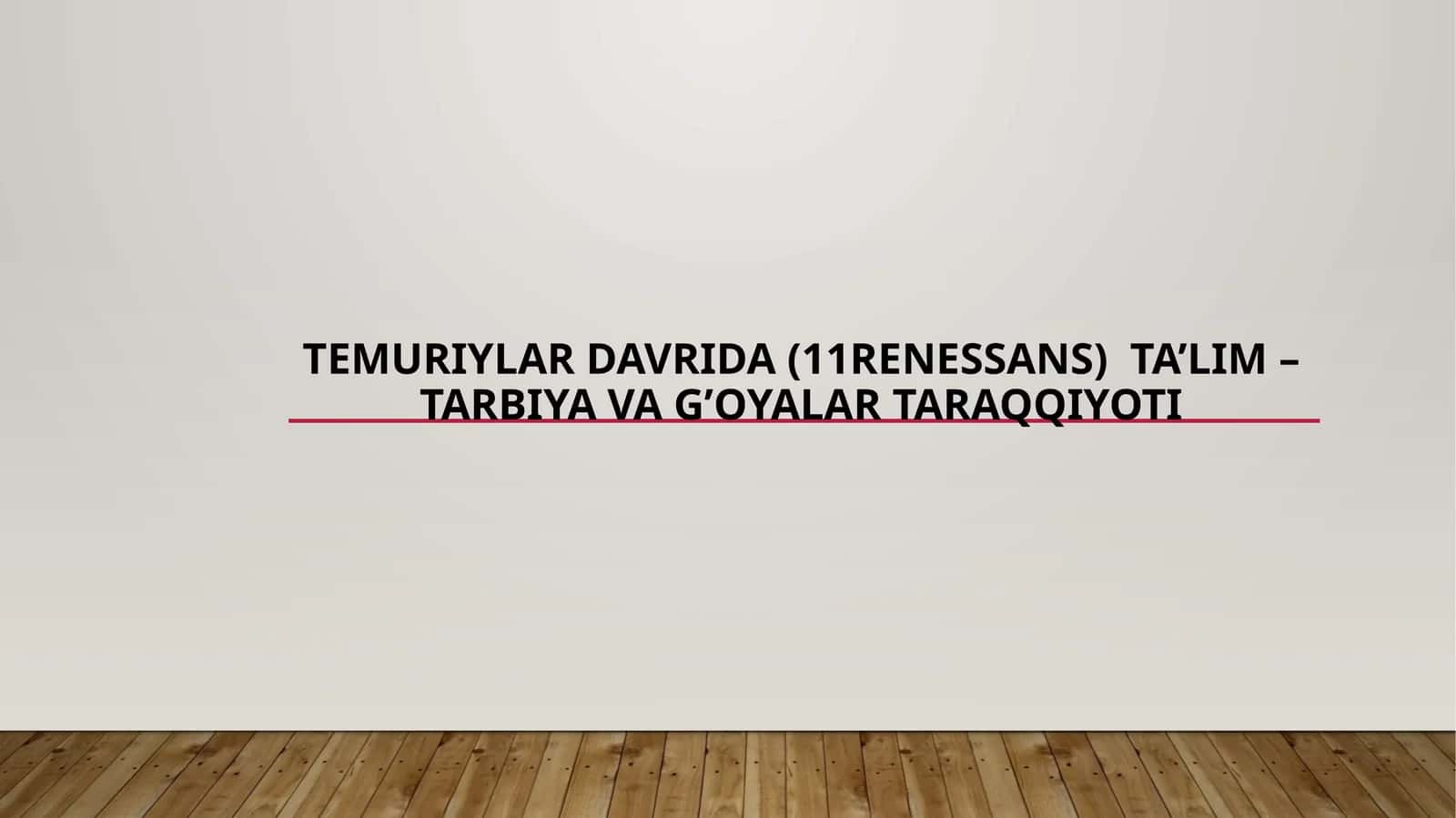 Temuriylar davrida (11Renessans) ta’lim – tarbiya va g’oyalar taraqqiyoti