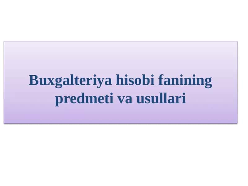 Buxgalteriya hisobi fanining predmeti va usullari