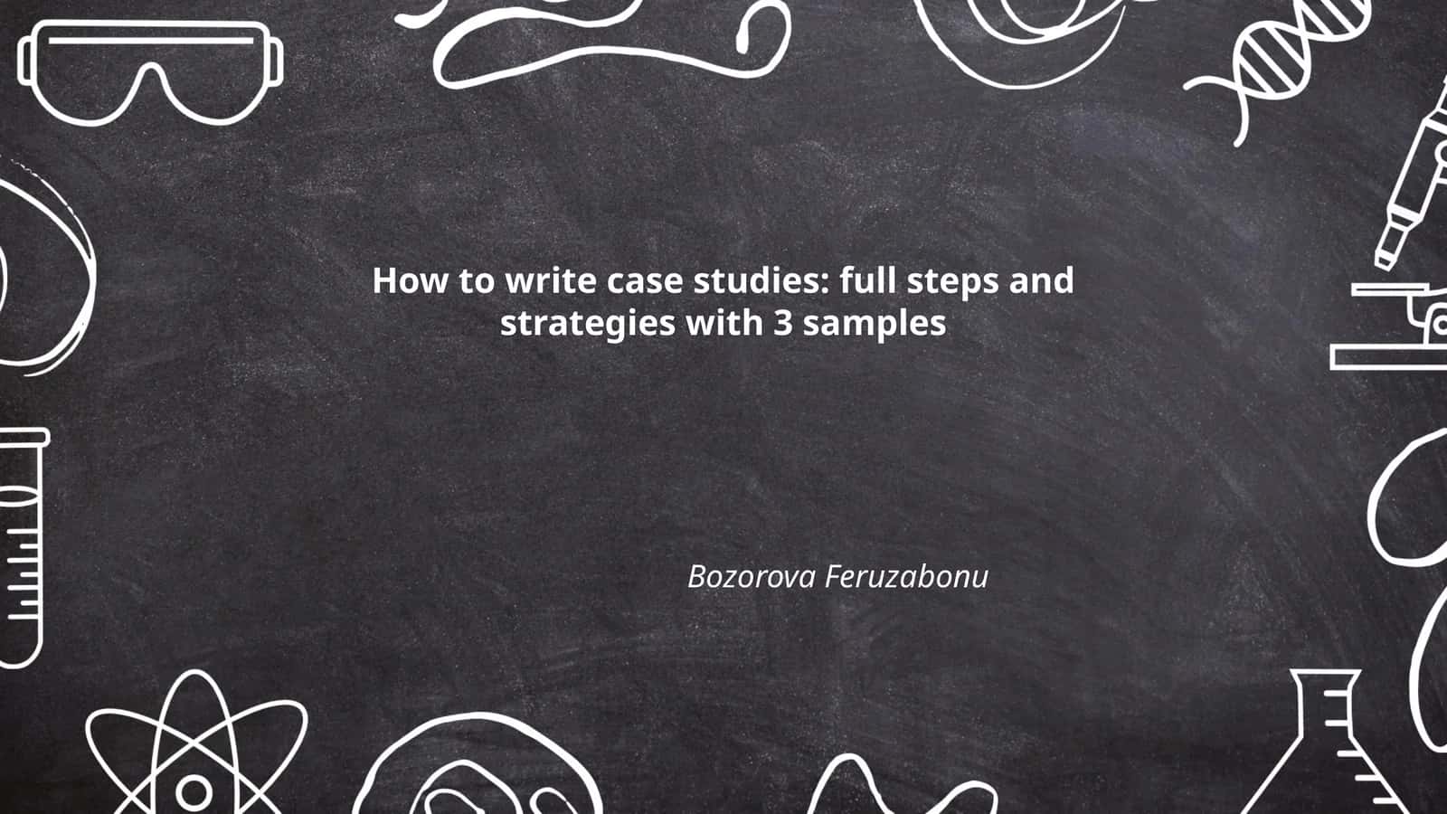 How to write case studies: full steps and strategies with 3 samples