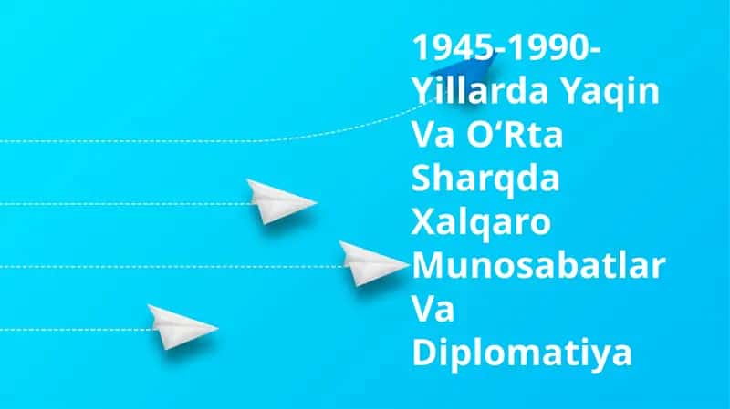 1945-1990-YillardaYaqinVaOʻRtaSharqdaXalqaroMunosabatlarVaDiplomatiya