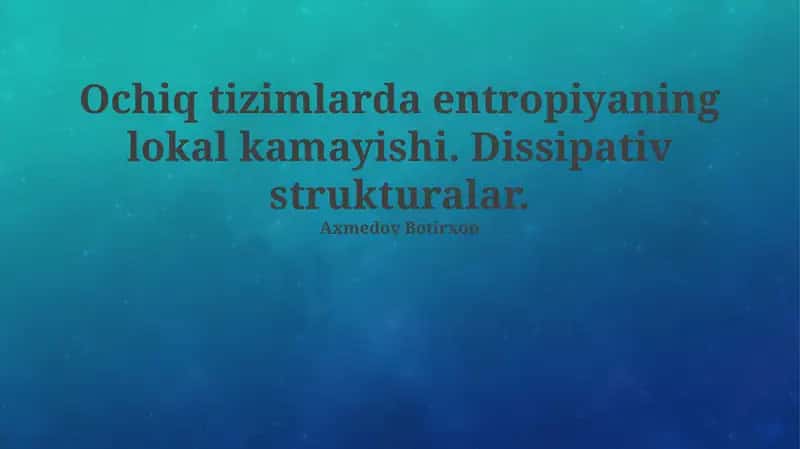 Ochiq tizimlarda entropiyaning lokal kamayishi. Dissipativ strukturalar.