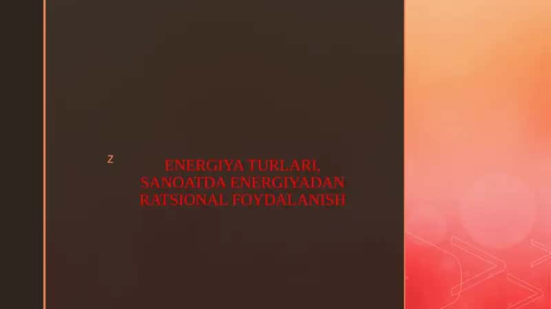 ENERGIYA TURLARI, SANOATDA ENERGIYADAN RATSIONAL FOYDALANISH