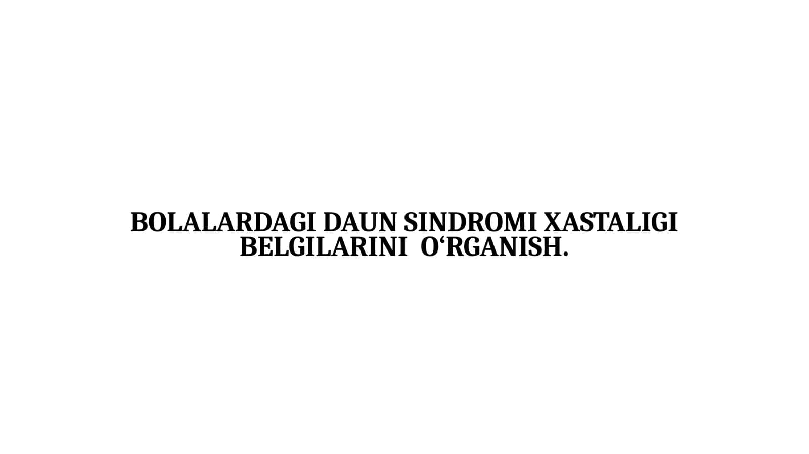 BOLALARDAGI DAUN SINDROMI XASTALIGI BELGILARINI O‘RGANISH