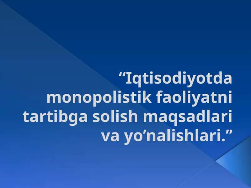 “Iqtisodiyotda monopolistic faoliyatni tartibga solish maqsadlari va yo’nalishlari.’’