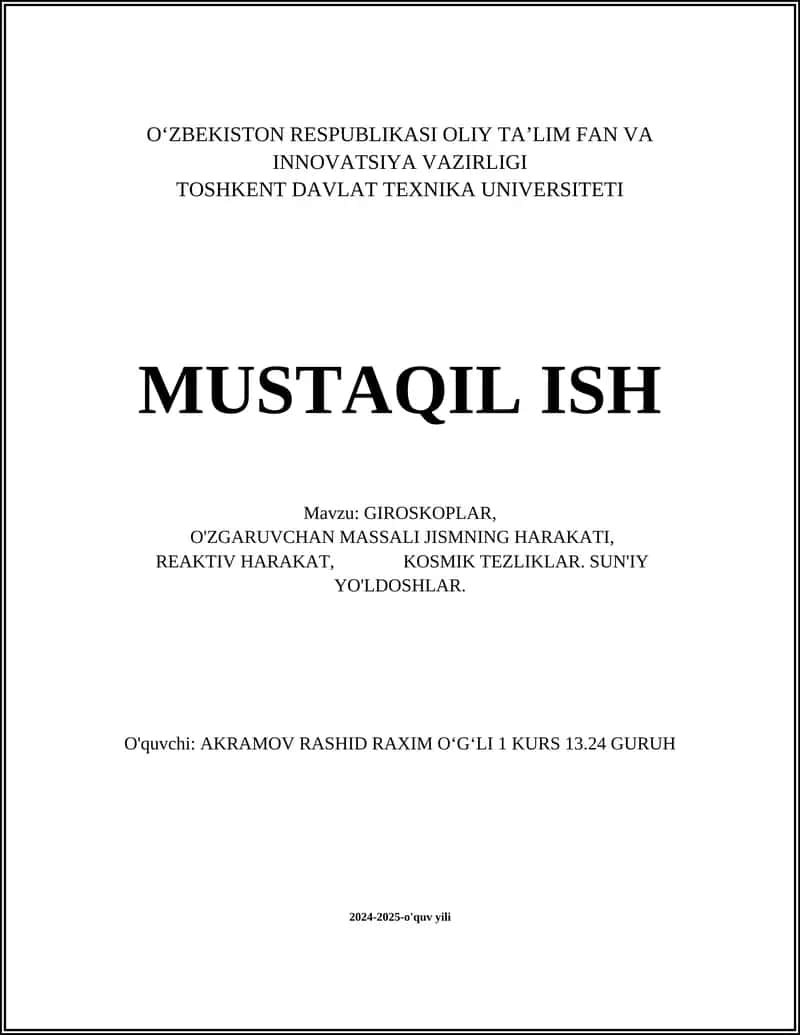 MUSTAQIL ISH Mavzu: GIROSKOPLAR, O'ZGARUVCHAN MASSALI JISMNING HARAKATI, REAKTIV HARAKAT, KOSMIK TEZLIKLAR. SUN'IY YO'LDOSHLAR.