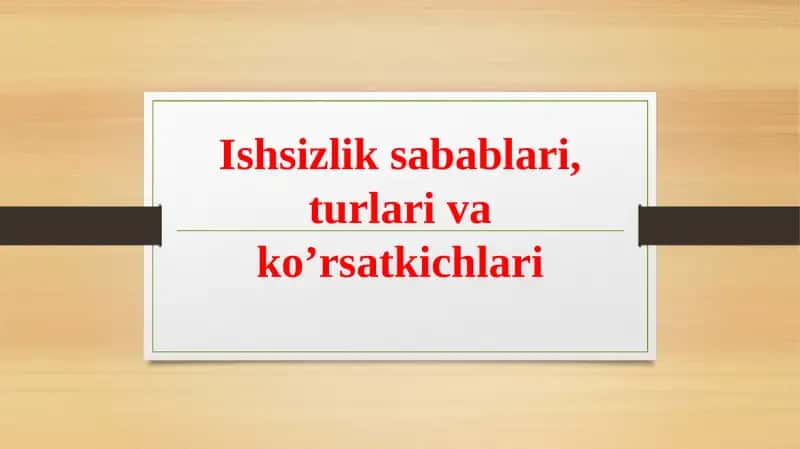 Ishsizlik sabablari, turlari va ko’rsatkichlari