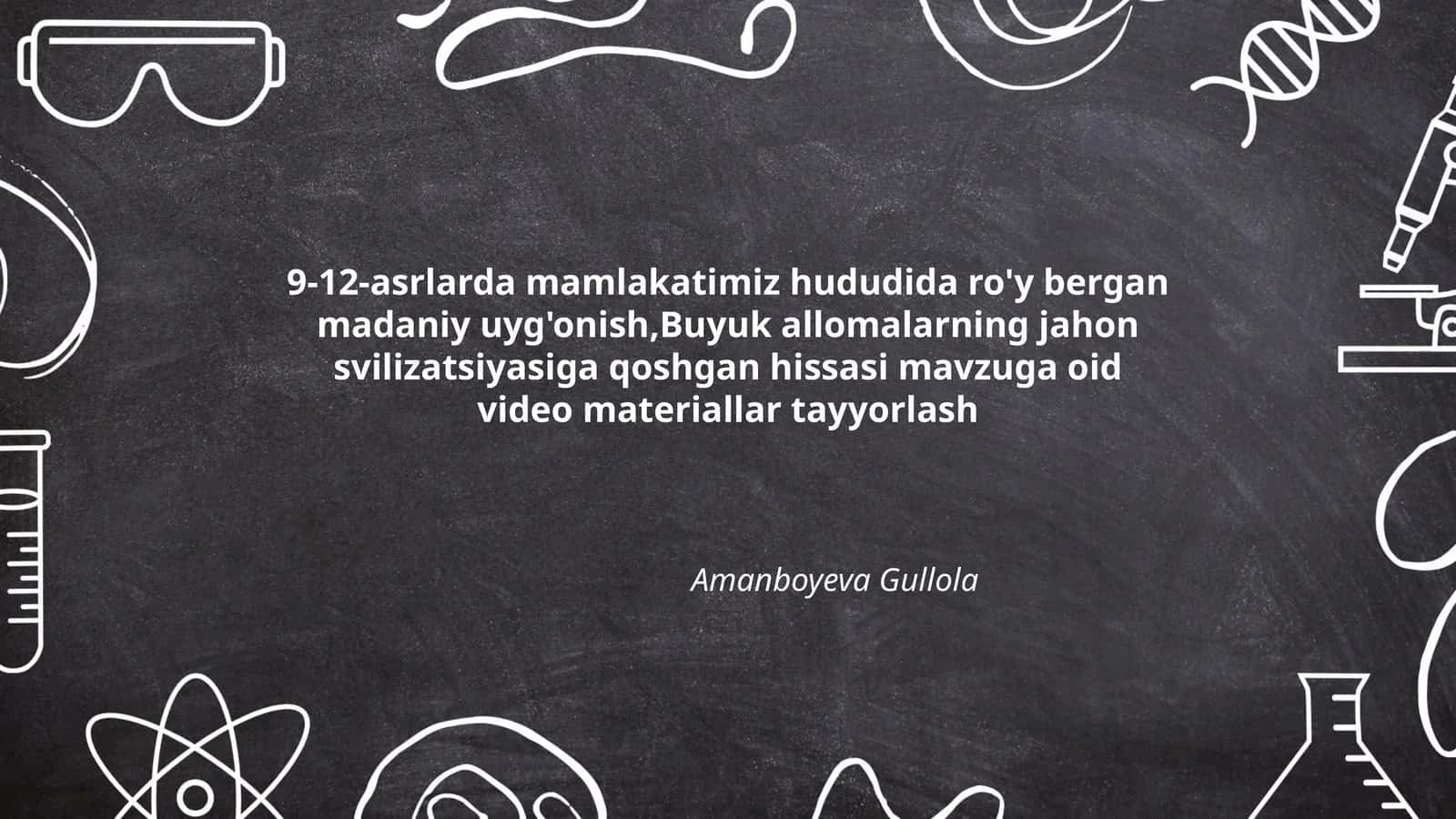 Buyuk allomalarning jahon svilizatsiyasiga qoshgan hissasi mavzuga oid video materiallar tayyorlash