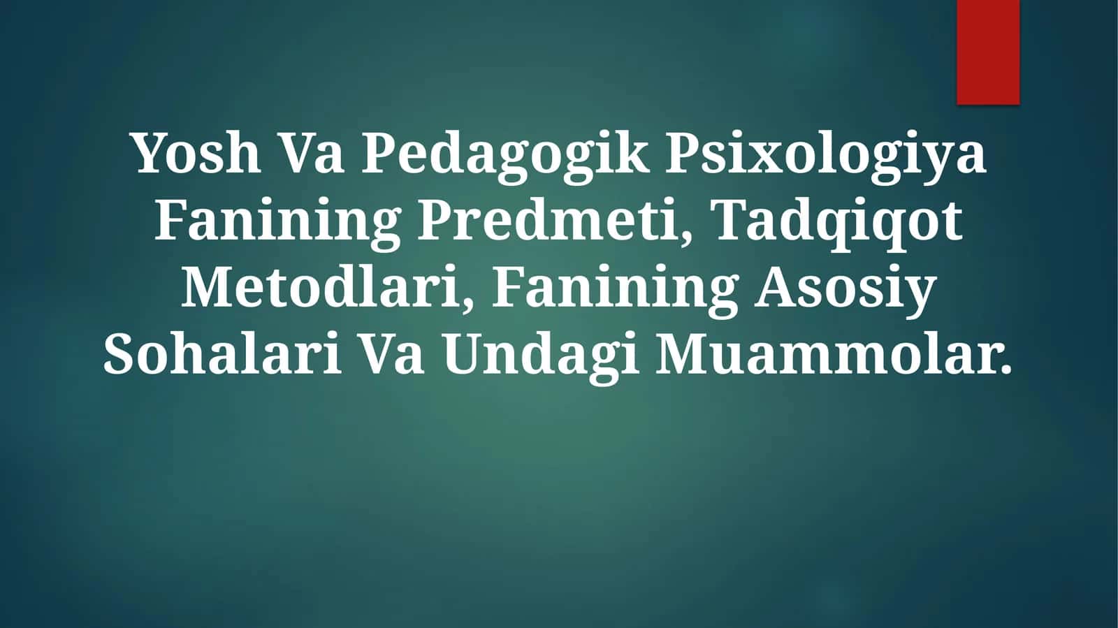 Yosh Va Pedagogik Psixologiya Fanining Predmeti, Tadqiqot Metodlari, Fanining Asosiy Sohalari Va UndagiMuammolar