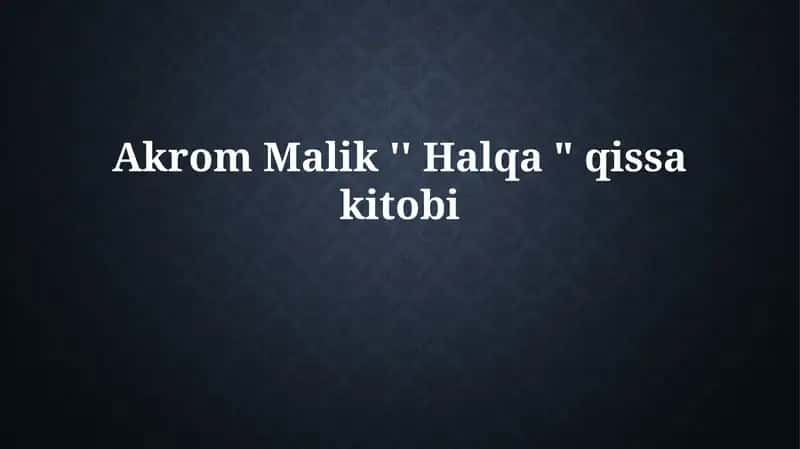 Akrom Malik '' Halqa "qissakitobi
