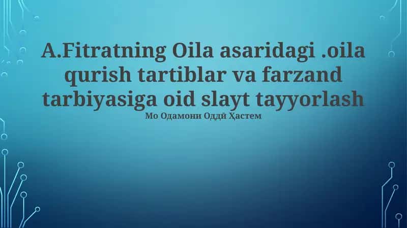 "Fitratning Oila asaridagi. oila qurish tartiblar va farzand tarbiyasiga oid slayt tayyorlash"