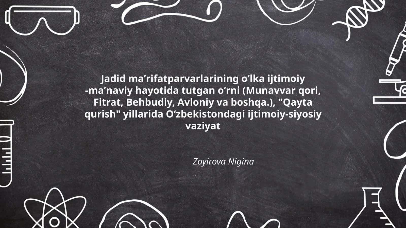 Jadid maʼrifatparvarlarining oʻlka ijtimoiy -maʼnaviy hayotida tutgan oʻrni (Munavvar qori, Fitrat, Behbudiy, Avloniy va boshqa.), "Qayta qurish" yillarida Oʻzbekistondagi ijtimoiy-siyosiy vaziyat