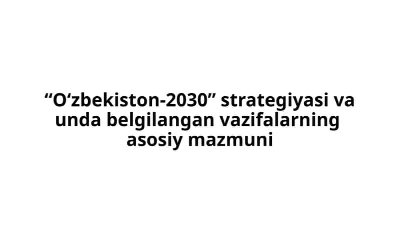 “O‘zbekiston-2030” strategiyasi va unda belgilangan vazifalarning asosiy mazmuni
