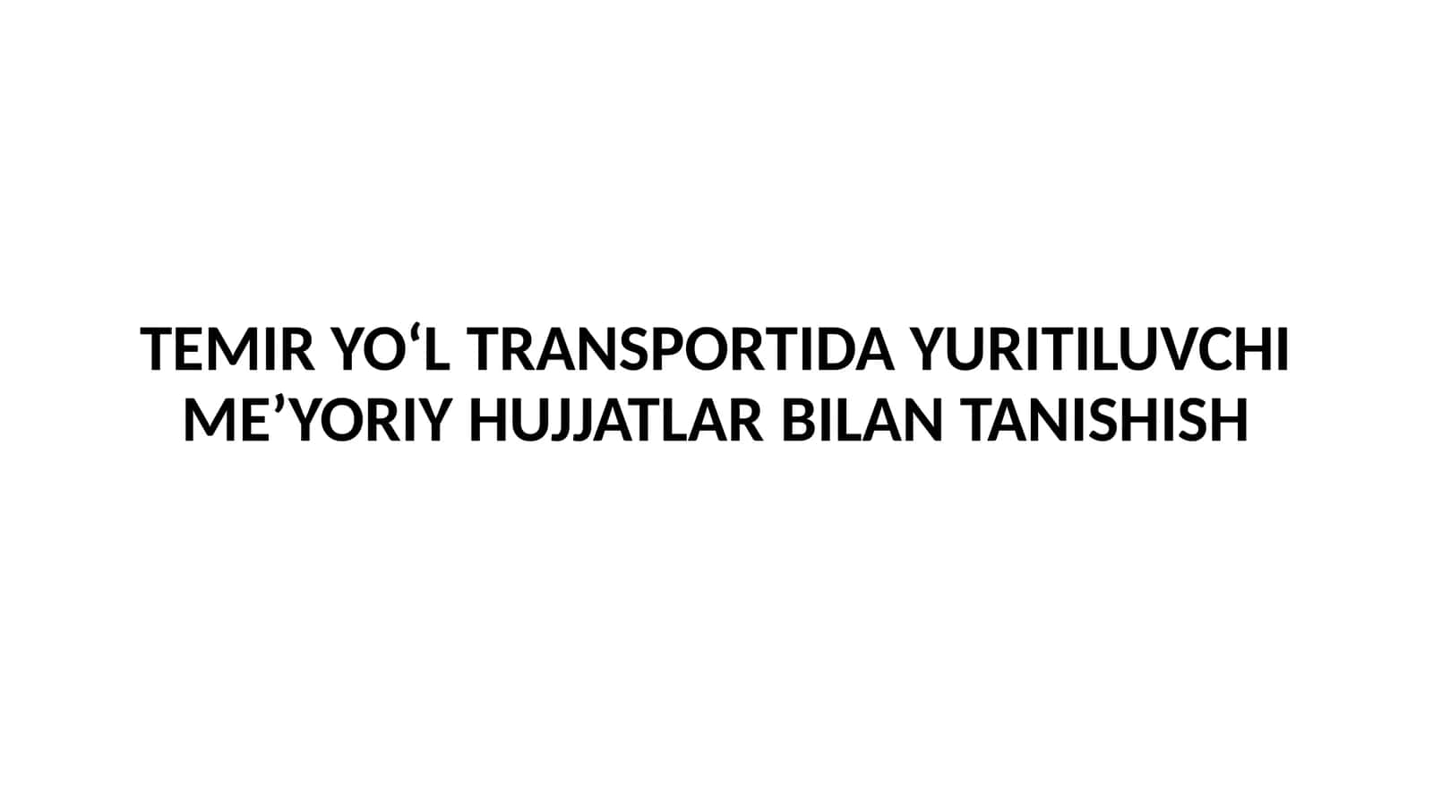 TEMIR YO‘L TRANSPORTIDA YURITILUVCHI ME’YORIY HUJJATLARBILAN TANISHISH