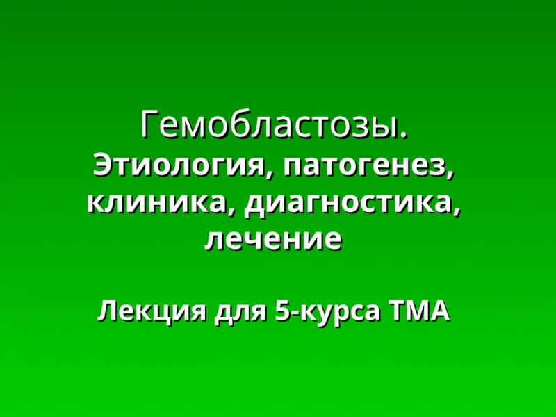 Гемобластозы: Этиология, патогенез, клиника, диагностика, лечение
