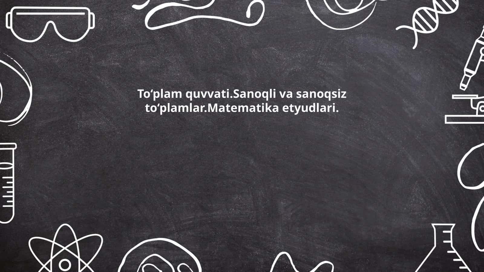 To‘plam quvvati.Sanoqli va sanoqsiz to‘plamlar.Matematika etyudlari