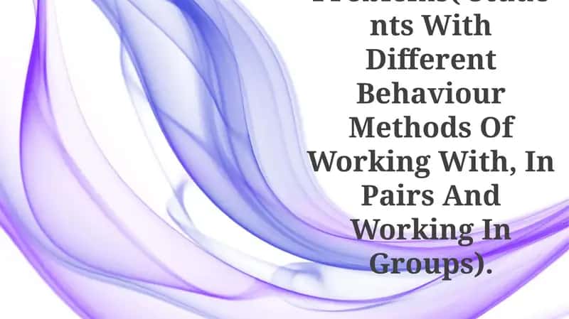 Anticipate Problems( Students With Different Behaviour Methods Of Working With, In Pairs And Working In Groups)