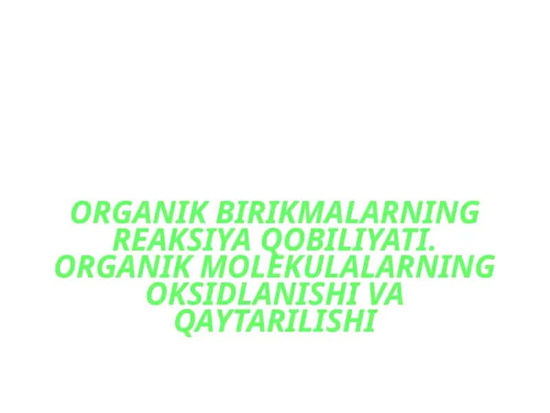ORGANIK BIRIKMALARNING REAKSIYA QOBILIYATI