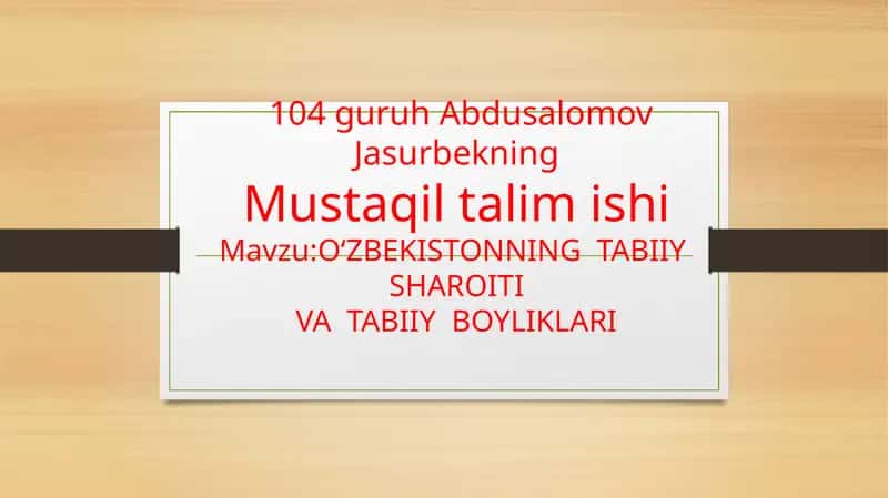 O‘ZBEKISTONNING TABIIY SHAROITIVA TABIIY BOYLIKLARI