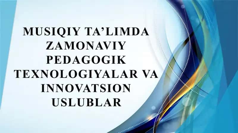 Musiqiy ta’limda zamonaviy pedagogik texnologiyalar va innovatsion uslublar