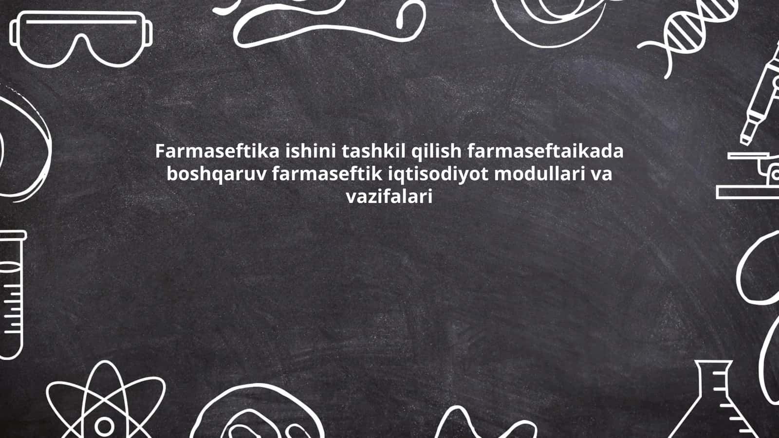 Farmaseftika ishini tashkil qilish farmaseftaikada boshqaruv farmaseftik iqtisodiyot modullari va vazifalari