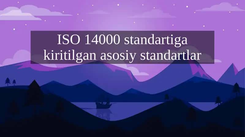 ISO 14000 standartiga kiritilgan asosiy standartlar