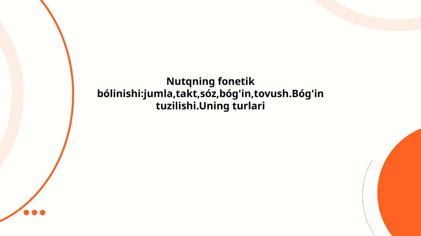 Nutqning fonetik bólinishi:jumla,takt,sóz,bóg'in,tovush.Bóg'in tuzilishi.Uning turlari