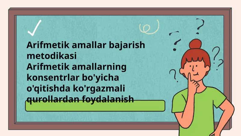 Arifmetik amallar bajarish metodikasi Arifmetik amallarning konsentrlar bo'yicha o'qitishda ko'rgazmali qurollardan foydalanish