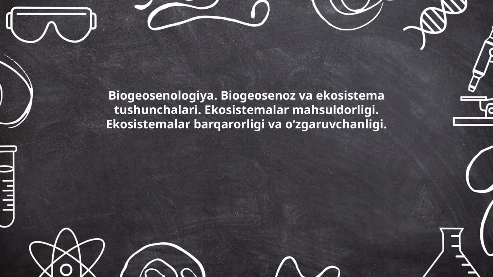 Biogeosenologiya. Biogeosenoz va ekosistema tushunchalari. Ekosistemalar mahsuldorligi. Ekosistemalar barqarorligi va oʻzgaruvchanligi