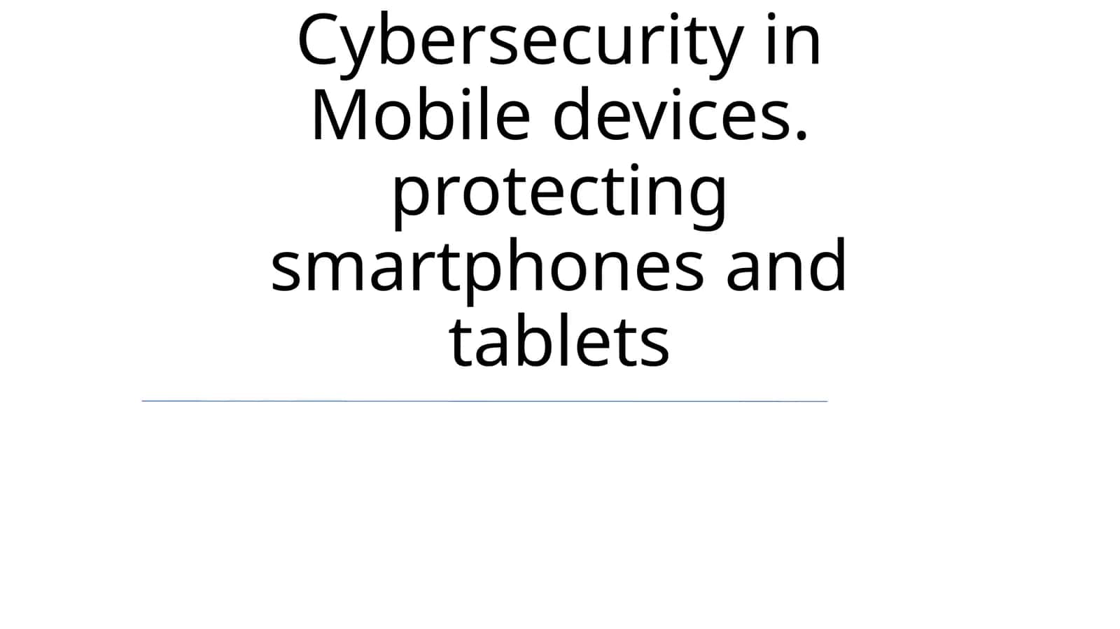 Cybersecurity in Mobile devices. protecting smartphones and tablets